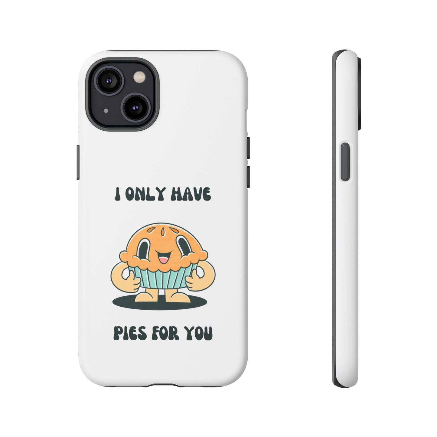 I Only Have Pies For You Phone Case | iPhone 15 Plus/ Pro, 14, 13, 12| Google Pixel 7, Pro, 5| Samsung Galaxy S23 All Major Phone Models