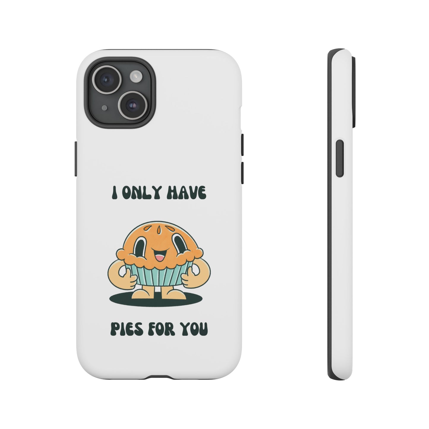 I Only Have Pies For You Phone Case | iPhone 15 Plus/ Pro, 14, 13, 12| Google Pixel 7, Pro, 5| Samsung Galaxy S23 All Major Phone Models