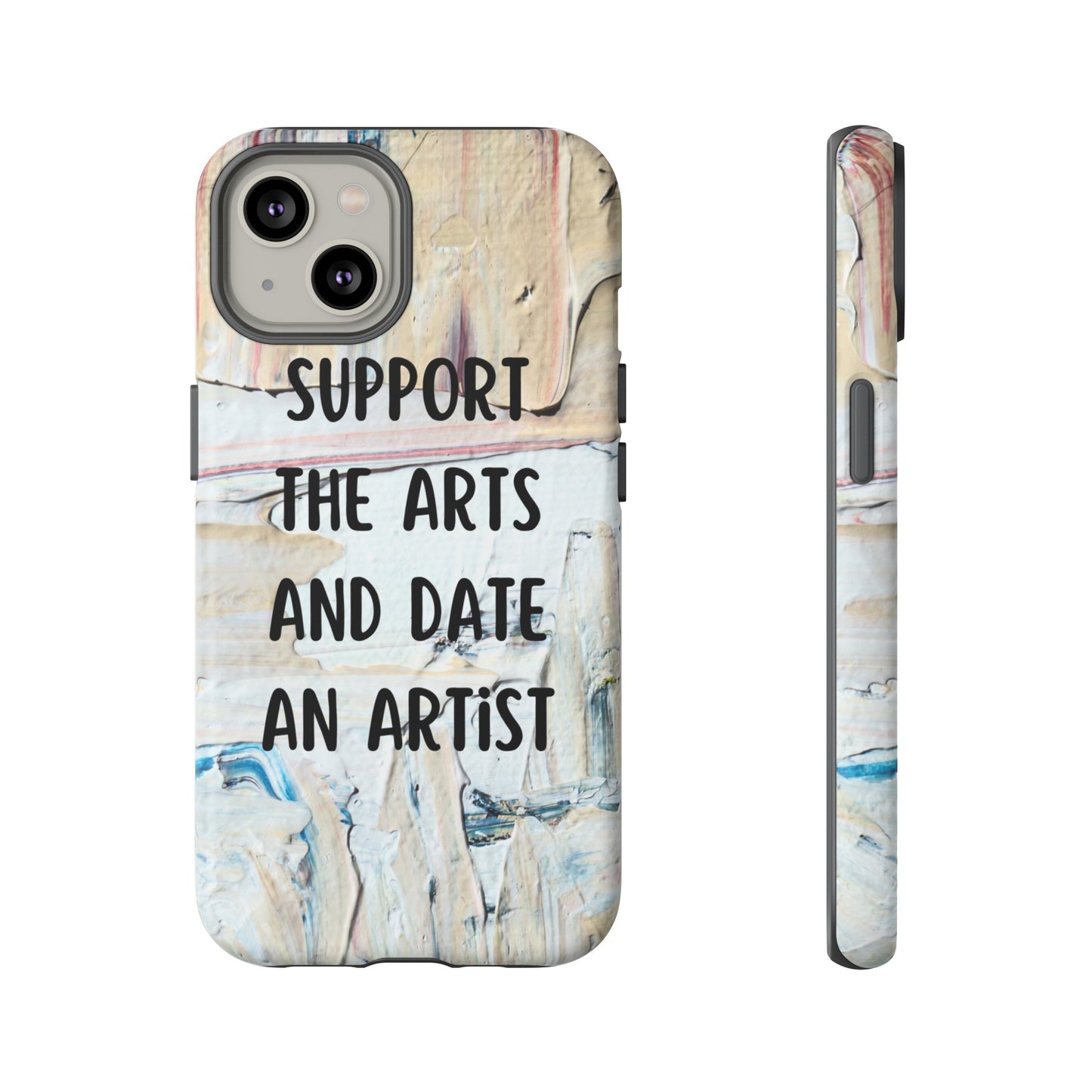 Support The Arts & Date An Artist Phone Case | iPhone 15 Plus/ Pro, 14, 13, 12| Google Pixel 7, Pro, 5| Samsung Galaxy S23 All Major Phone Models