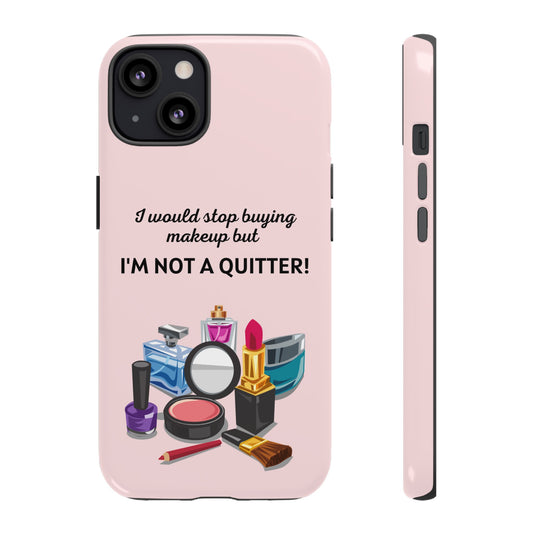 I Would Stop Buying Makeup. But I'm Not A Quitter! Phone Case | iPhone 15 Plus/ Pro, 14, 13, 12| Google Pixel 7, Pro, 5| Samsung Galaxy S23 All Major Phone Models