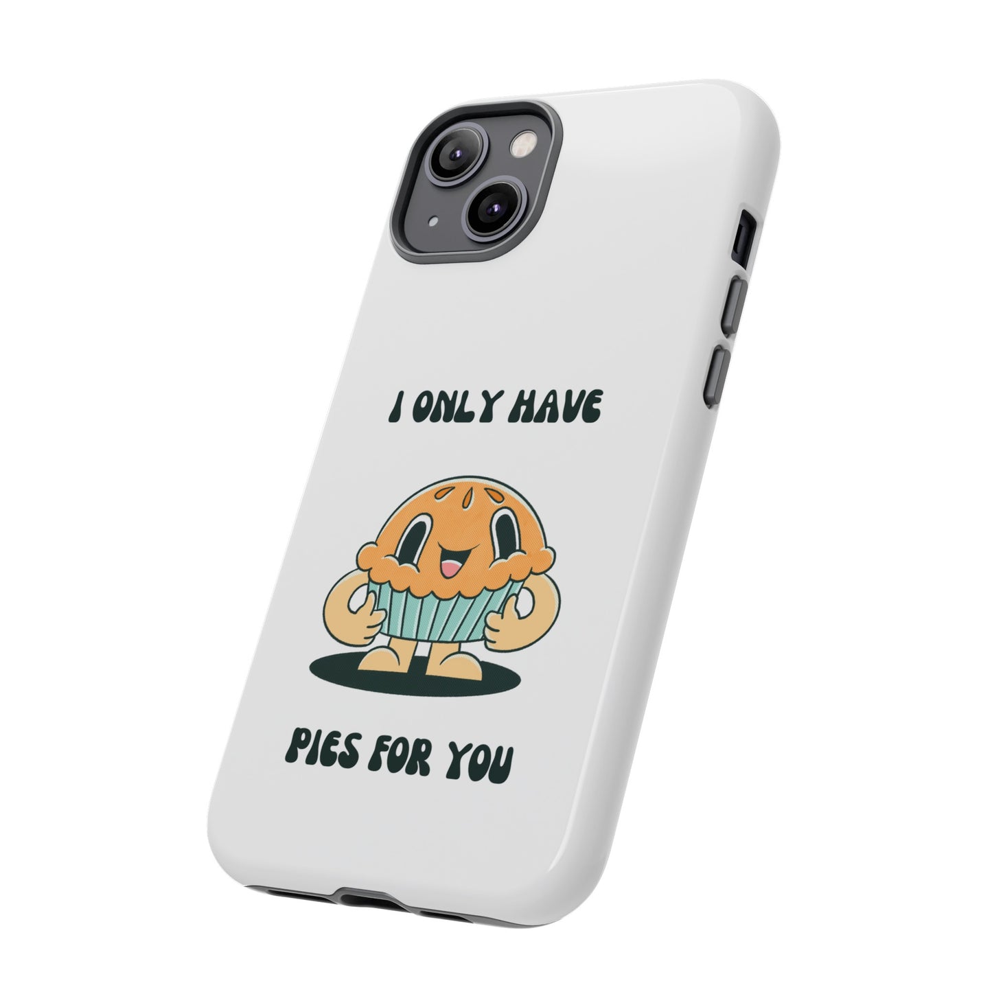 I Only Have Pies For You Phone Case | iPhone 15 Plus/ Pro, 14, 13, 12| Google Pixel 7, Pro, 5| Samsung Galaxy S23 All Major Phone Models