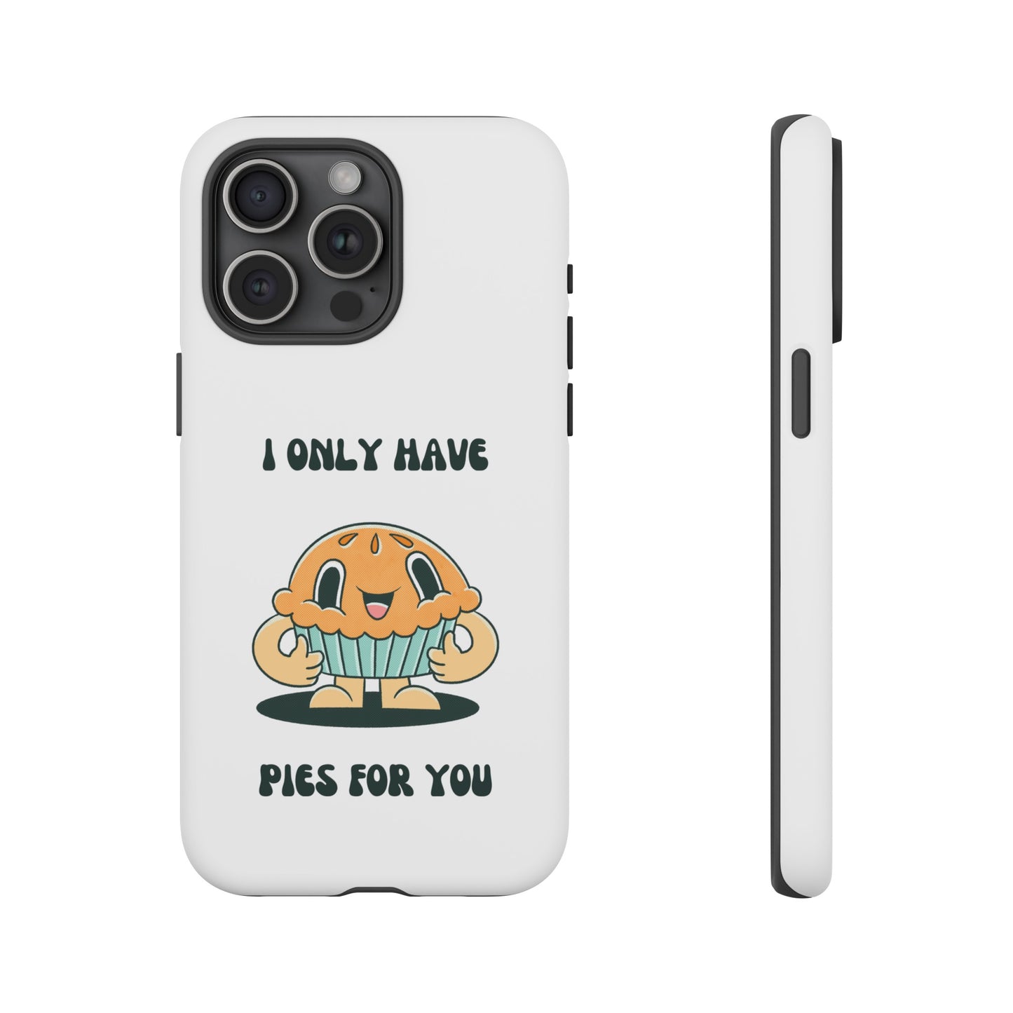 I Only Have Pies For You Phone Case | iPhone 15 Plus/ Pro, 14, 13, 12| Google Pixel 7, Pro, 5| Samsung Galaxy S23 All Major Phone Models