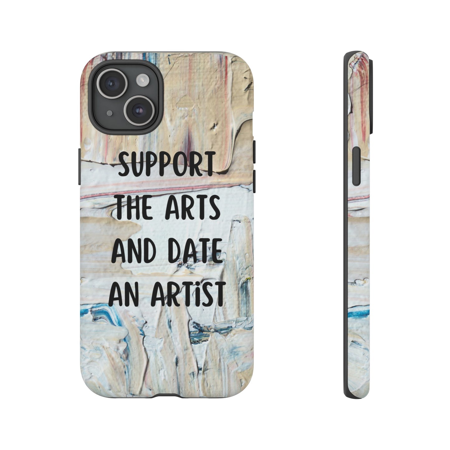 Support The Arts & Date An Artist Phone Case | iPhone 15 Plus/ Pro, 14, 13, 12| Google Pixel 7, Pro, 5| Samsung Galaxy S23 All Major Phone Models