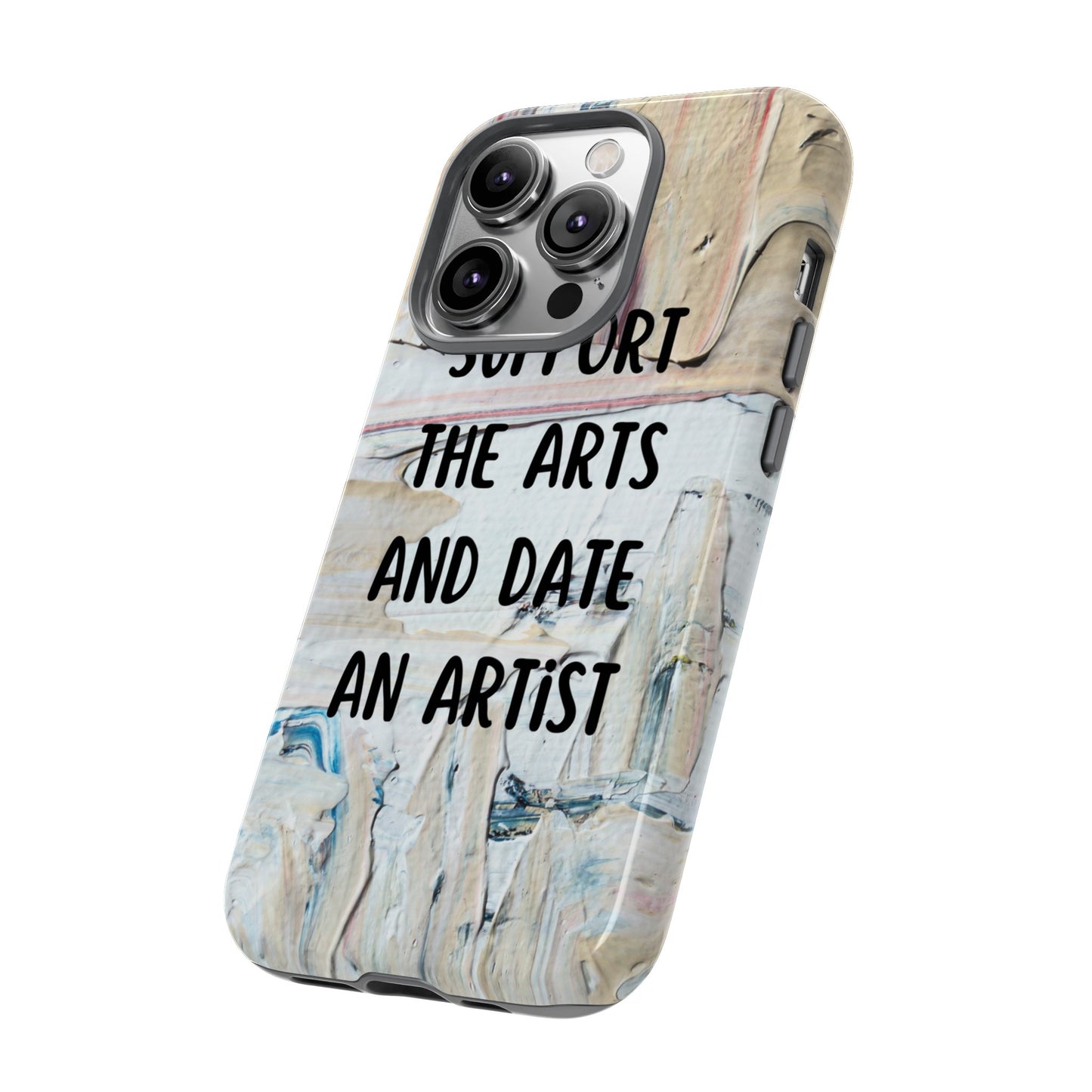 Support The Arts & Date An Artist Phone Case | iPhone 15 Plus/ Pro, 14, 13, 12| Google Pixel 7, Pro, 5| Samsung Galaxy S23 All Major Phone Models