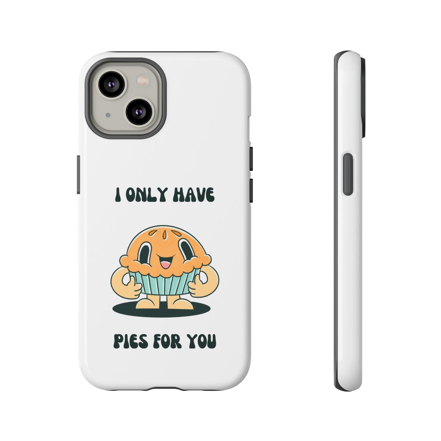 I Only Have Pies For You Phone Case | iPhone 15 Plus/ Pro, 14, 13, 12| Google Pixel 7, Pro, 5| Samsung Galaxy S23 All Major Phone Models