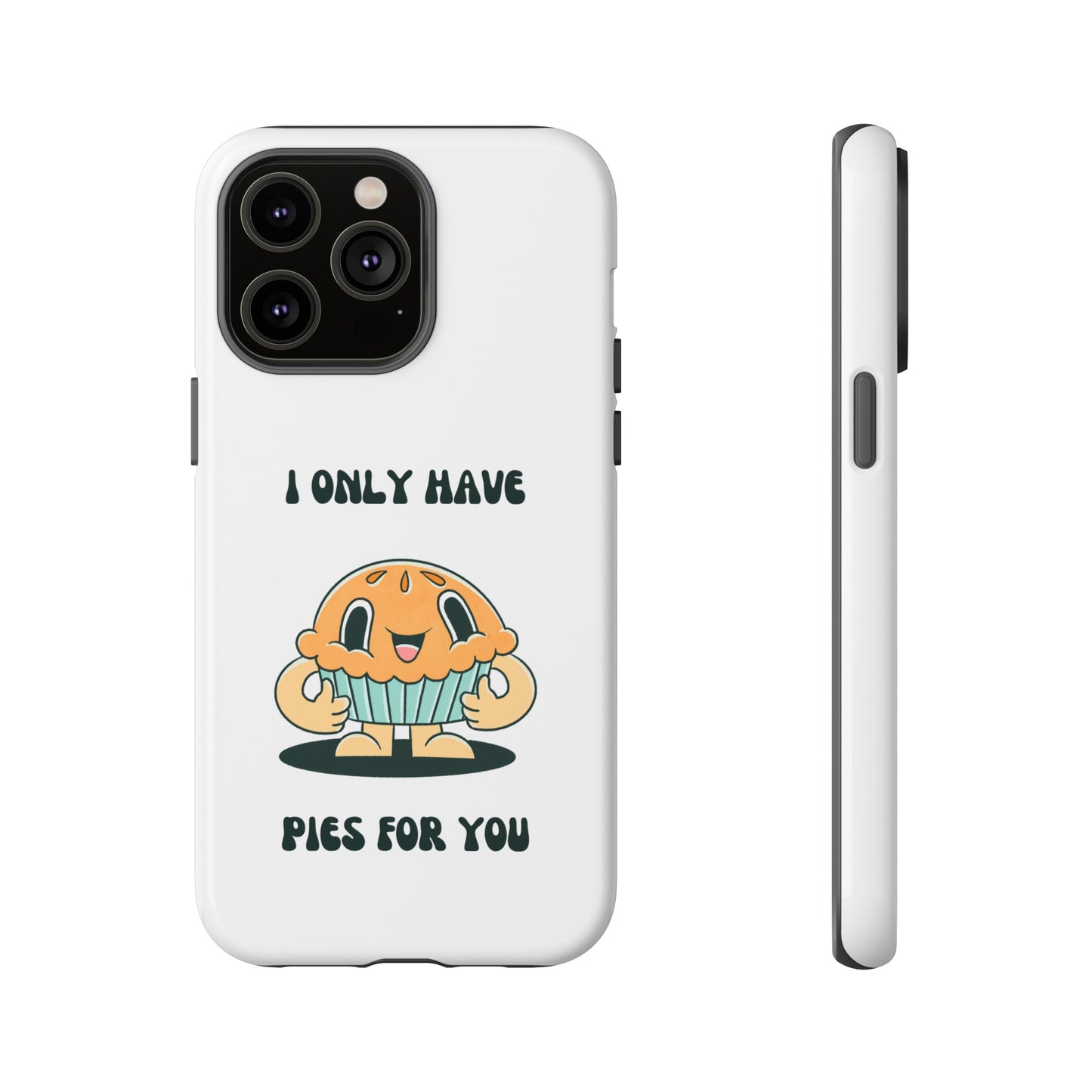 I Only Have Pies For You Phone Case | iPhone 15 Plus/ Pro, 14, 13, 12| Google Pixel 7, Pro, 5| Samsung Galaxy S23 All Major Phone Models