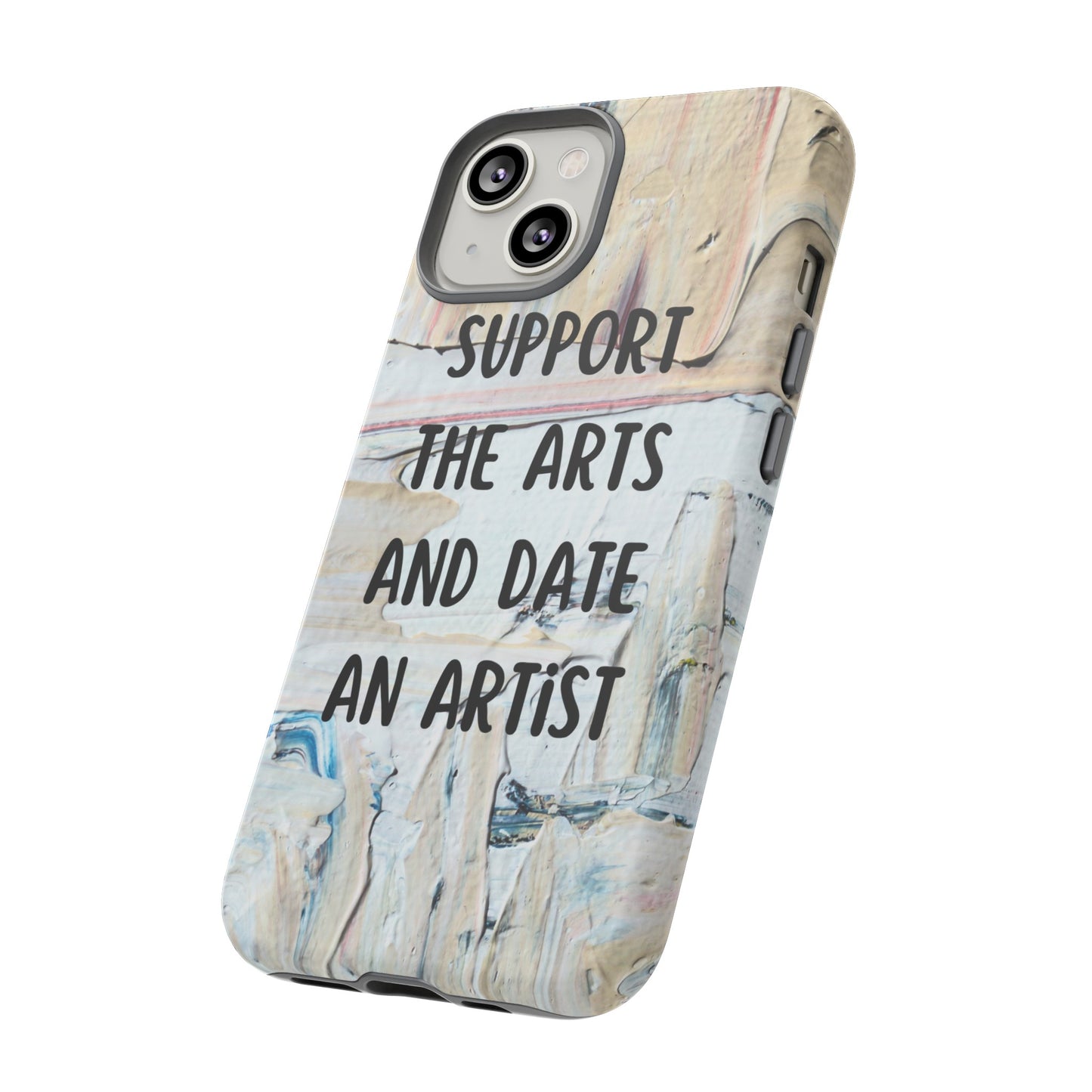 Support The Arts & Date An Artist Phone Case | iPhone 15 Plus/ Pro, 14, 13, 12| Google Pixel 7, Pro, 5| Samsung Galaxy S23 All Major Phone Models