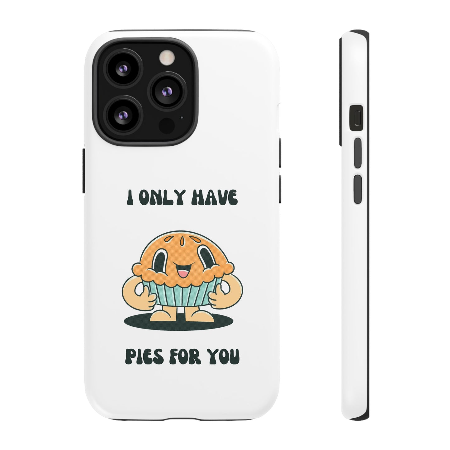 I Only Have Pies For You Phone Case | iPhone 15 Plus/ Pro, 14, 13, 12| Google Pixel 7, Pro, 5| Samsung Galaxy S23 All Major Phone Models