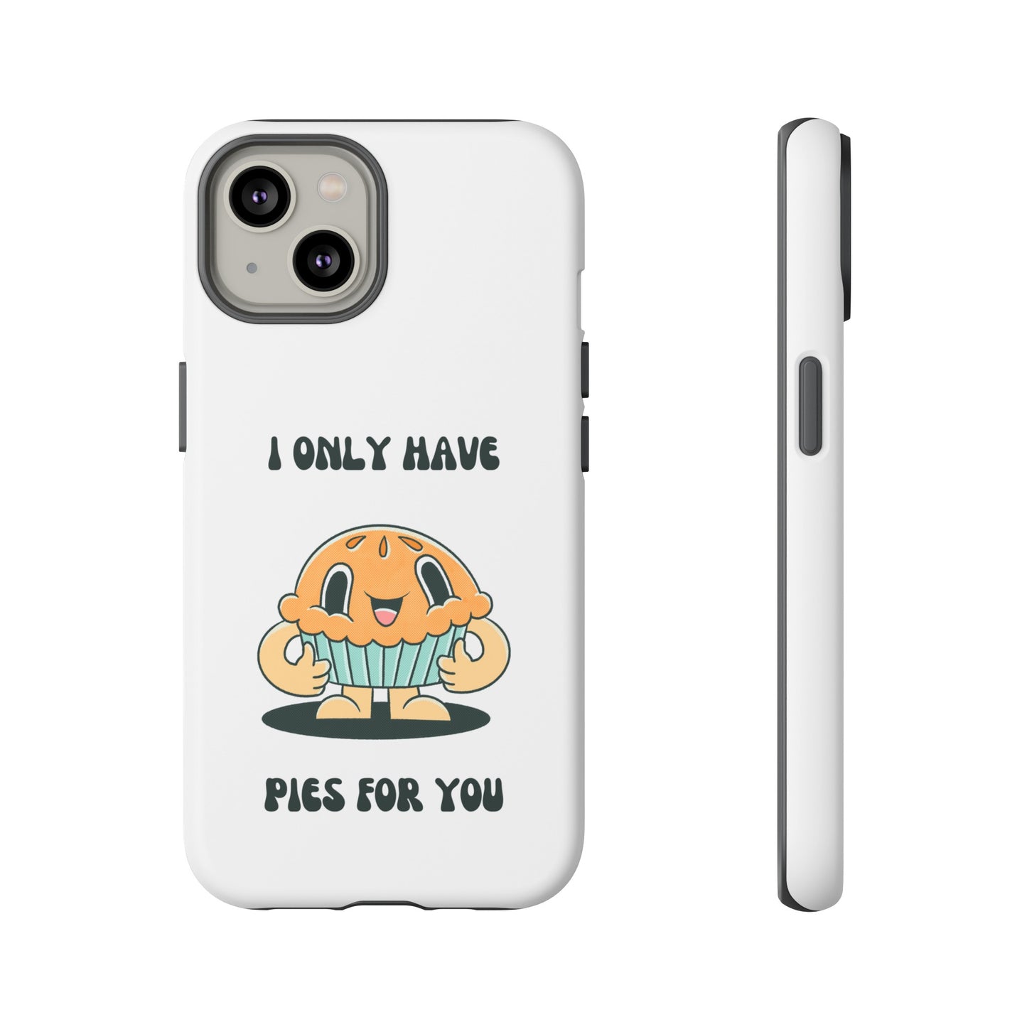 I Only Have Pies For You Phone Case | iPhone 15 Plus/ Pro, 14, 13, 12| Google Pixel 7, Pro, 5| Samsung Galaxy S23 All Major Phone Models