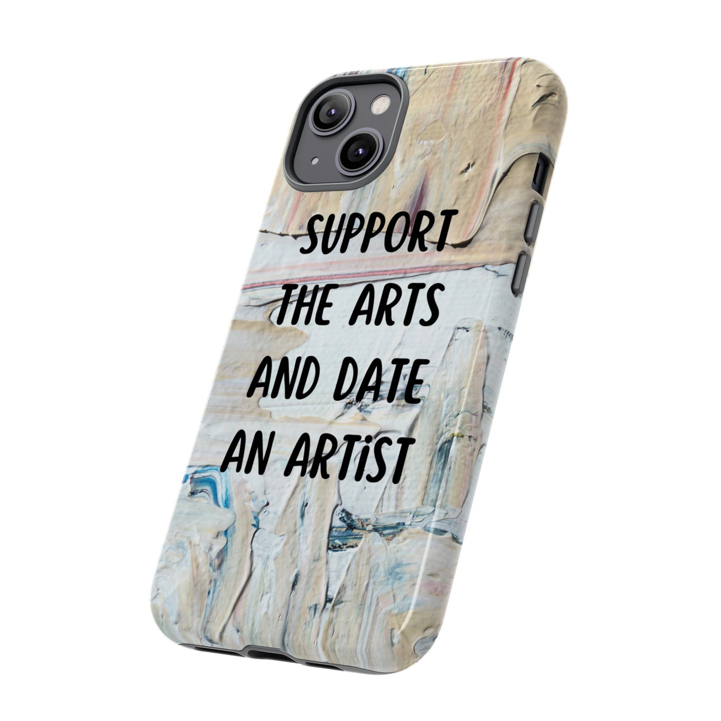 Support The Arts & Date An Artist Phone Case | iPhone 15 Plus/ Pro, 14, 13, 12| Google Pixel 7, Pro, 5| Samsung Galaxy S23 All Major Phone Models