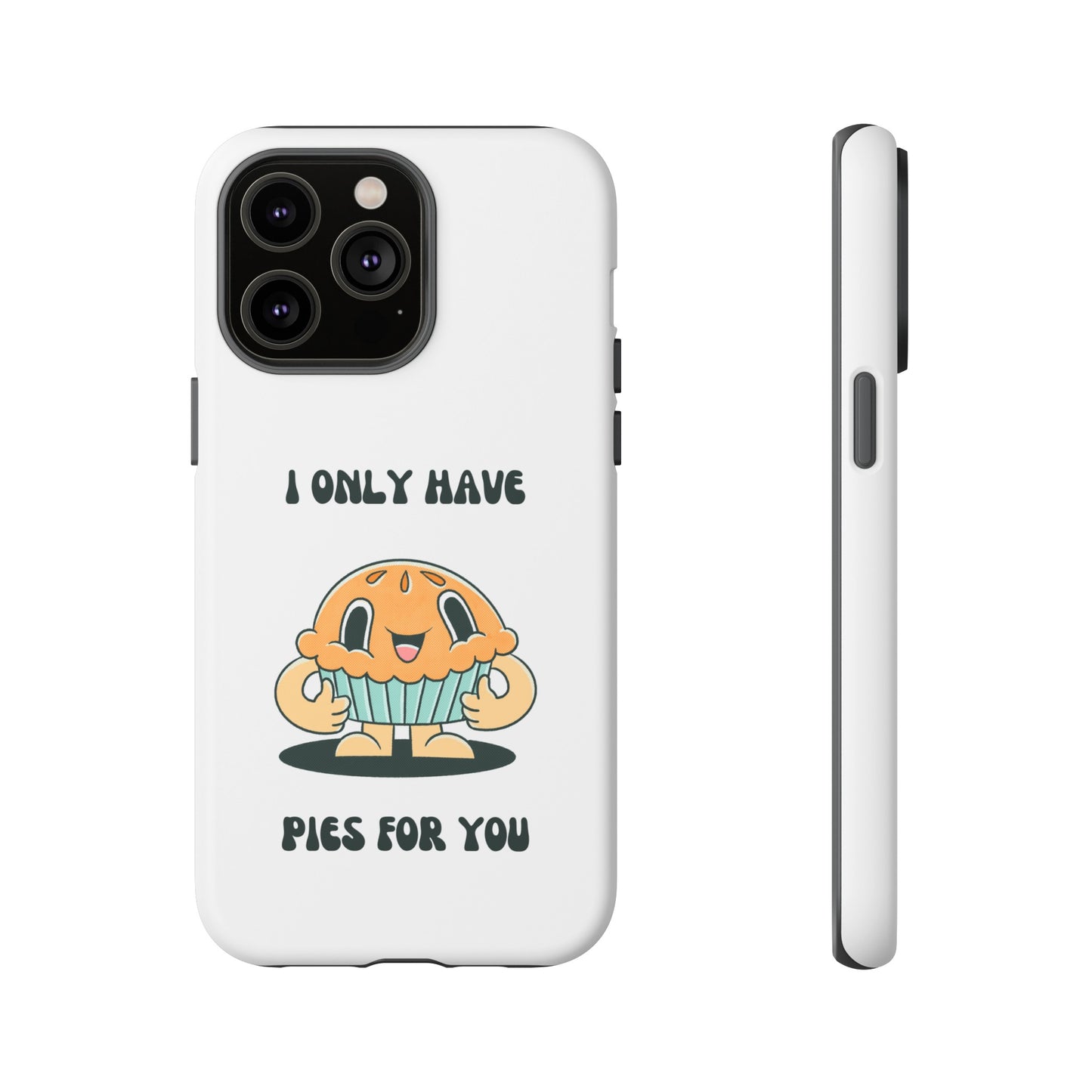 I Only Have Pies For You Phone Case | iPhone 15 Plus/ Pro, 14, 13, 12| Google Pixel 7, Pro, 5| Samsung Galaxy S23 All Major Phone Models