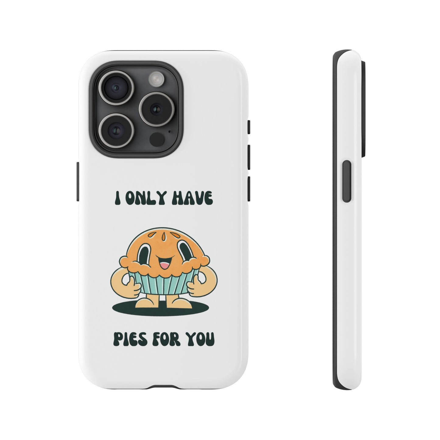 I Only Have Pies For You Phone Case | iPhone 15 Plus/ Pro, 14, 13, 12| Google Pixel 7, Pro, 5| Samsung Galaxy S23 All Major Phone Models