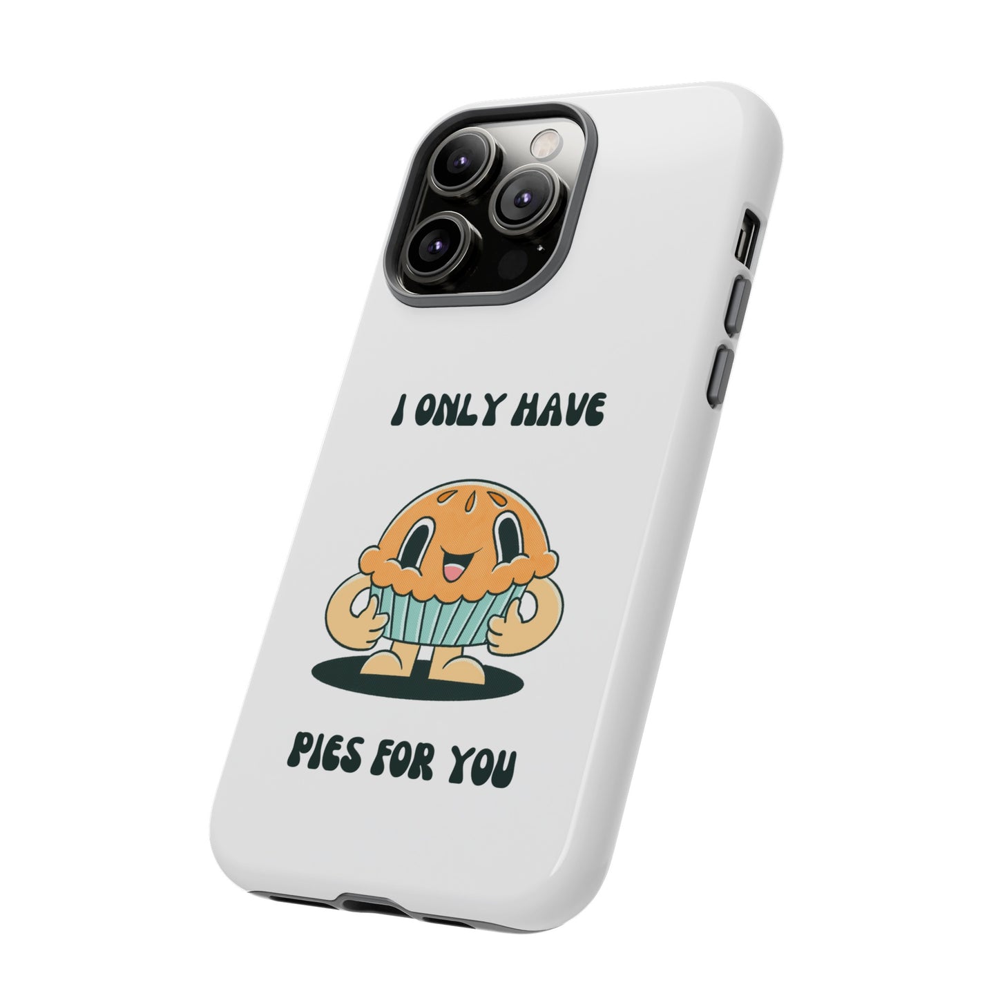 I Only Have Pies For You Phone Case | iPhone 15 Plus/ Pro, 14, 13, 12| Google Pixel 7, Pro, 5| Samsung Galaxy S23 All Major Phone Models