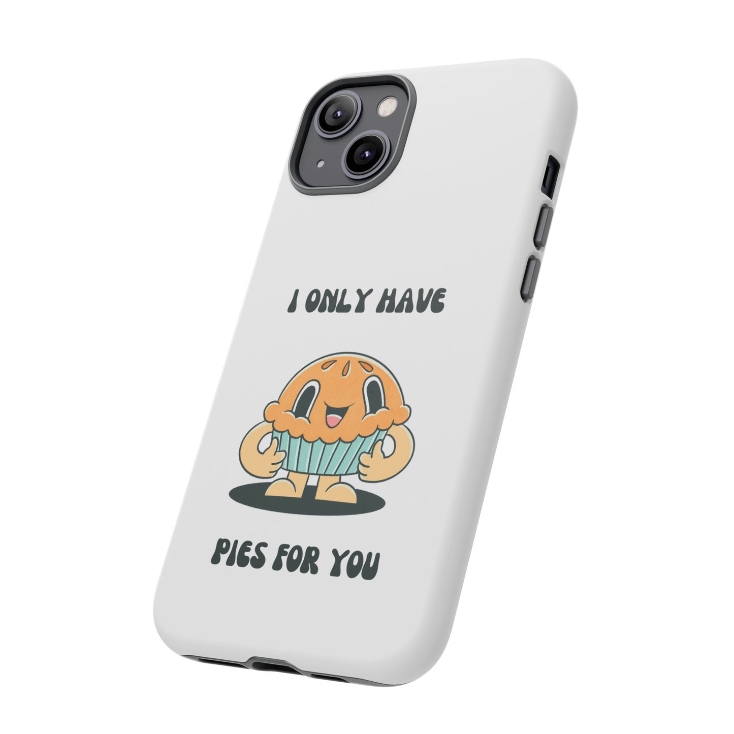 I Only Have Pies For You Phone Case | iPhone 15 Plus/ Pro, 14, 13, 12| Google Pixel 7, Pro, 5| Samsung Galaxy S23 All Major Phone Models