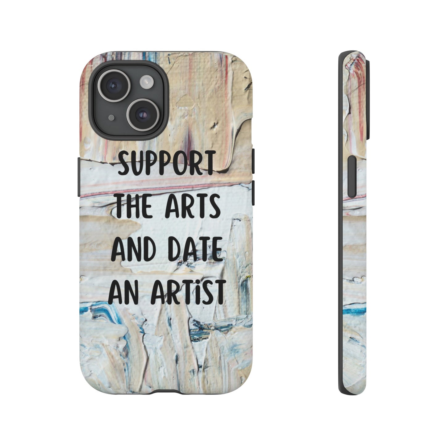 Support The Arts & Date An Artist Phone Case | iPhone 15 Plus/ Pro, 14, 13, 12| Google Pixel 7, Pro, 5| Samsung Galaxy S23 All Major Phone Models