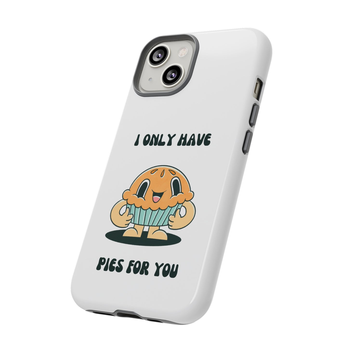 I Only Have Pies For You Phone Case | iPhone 15 Plus/ Pro, 14, 13, 12| Google Pixel 7, Pro, 5| Samsung Galaxy S23 All Major Phone Models