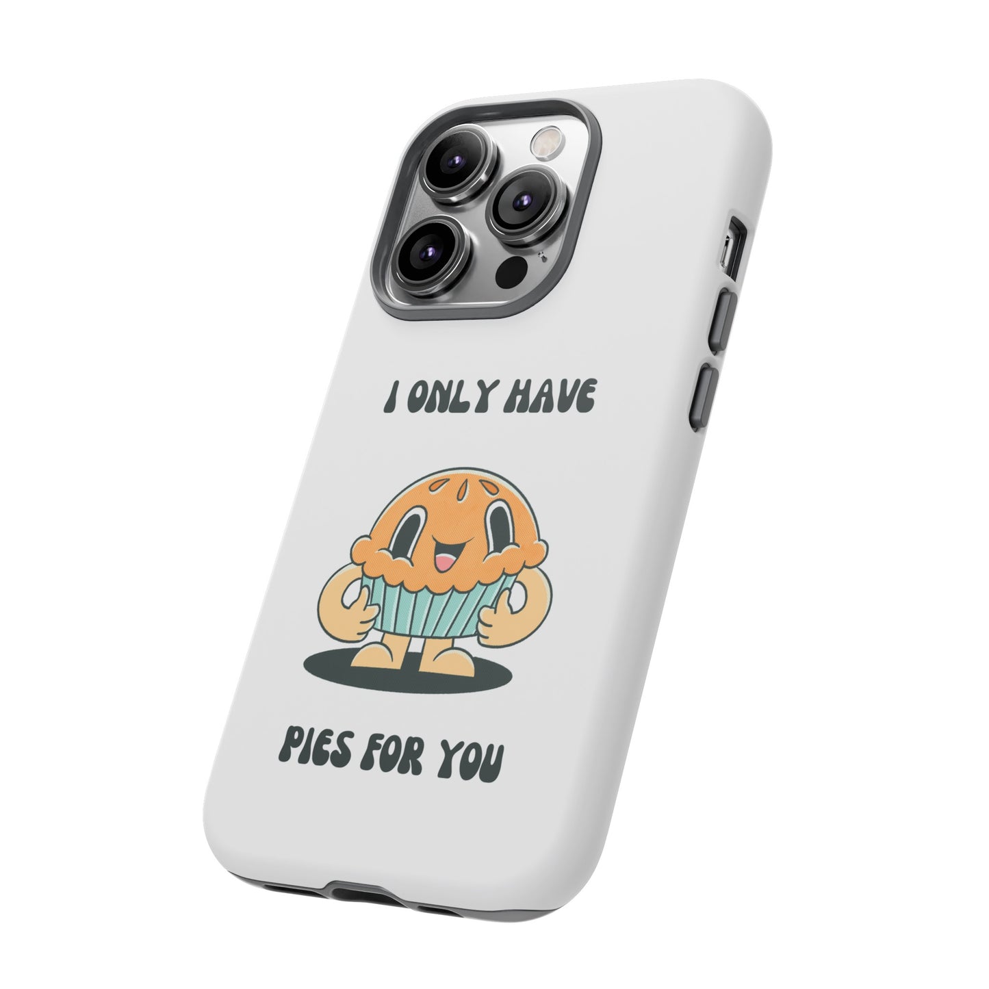 I Only Have Pies For You Phone Case | iPhone 15 Plus/ Pro, 14, 13, 12| Google Pixel 7, Pro, 5| Samsung Galaxy S23 All Major Phone Models