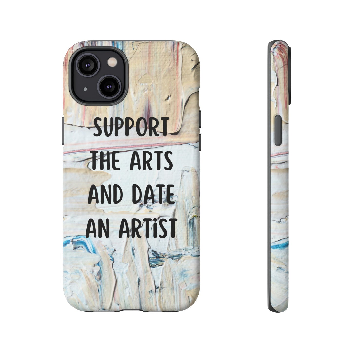 Support The Arts & Date An Artist Phone Case | iPhone 15 Plus/ Pro, 14, 13, 12| Google Pixel 7, Pro, 5| Samsung Galaxy S23 All Major Phone Models