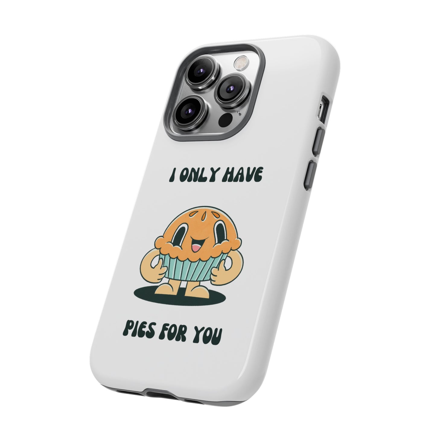 I Only Have Pies For You Phone Case | iPhone 15 Plus/ Pro, 14, 13, 12| Google Pixel 7, Pro, 5| Samsung Galaxy S23 All Major Phone Models