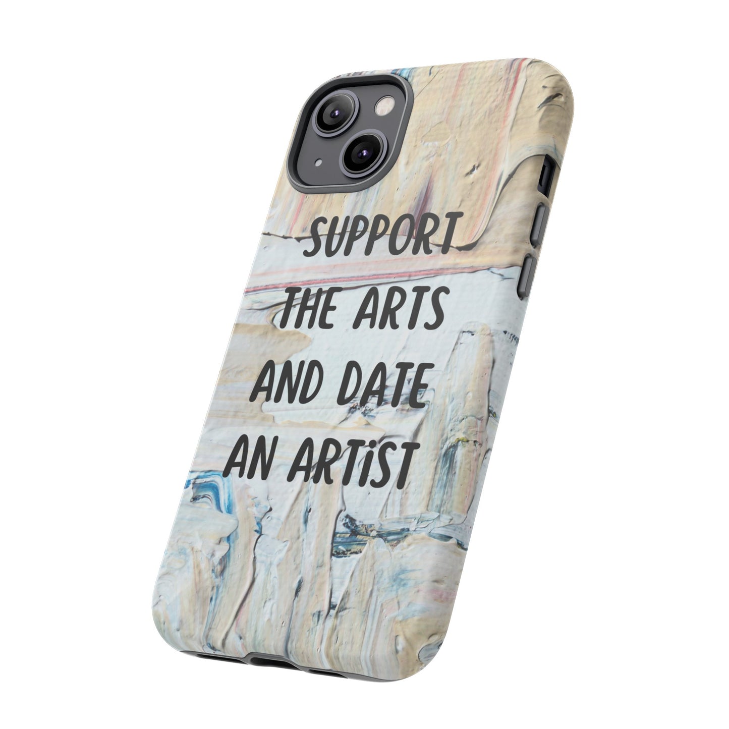 Support The Arts & Date An Artist Phone Case | iPhone 15 Plus/ Pro, 14, 13, 12| Google Pixel 7, Pro, 5| Samsung Galaxy S23 All Major Phone Models