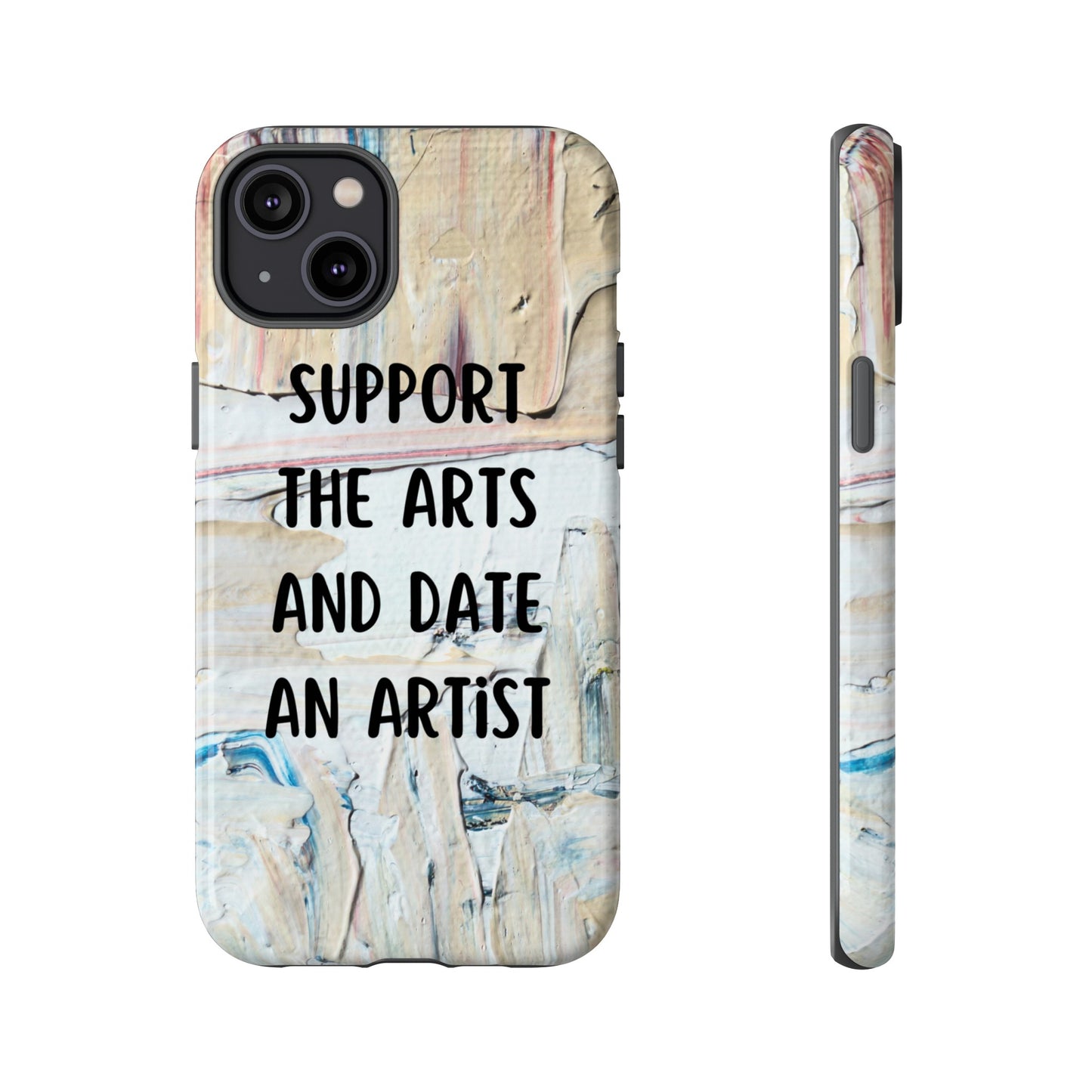 Support The Arts & Date An Artist Phone Case | iPhone 15 Plus/ Pro, 14, 13, 12| Google Pixel 7, Pro, 5| Samsung Galaxy S23 All Major Phone Models