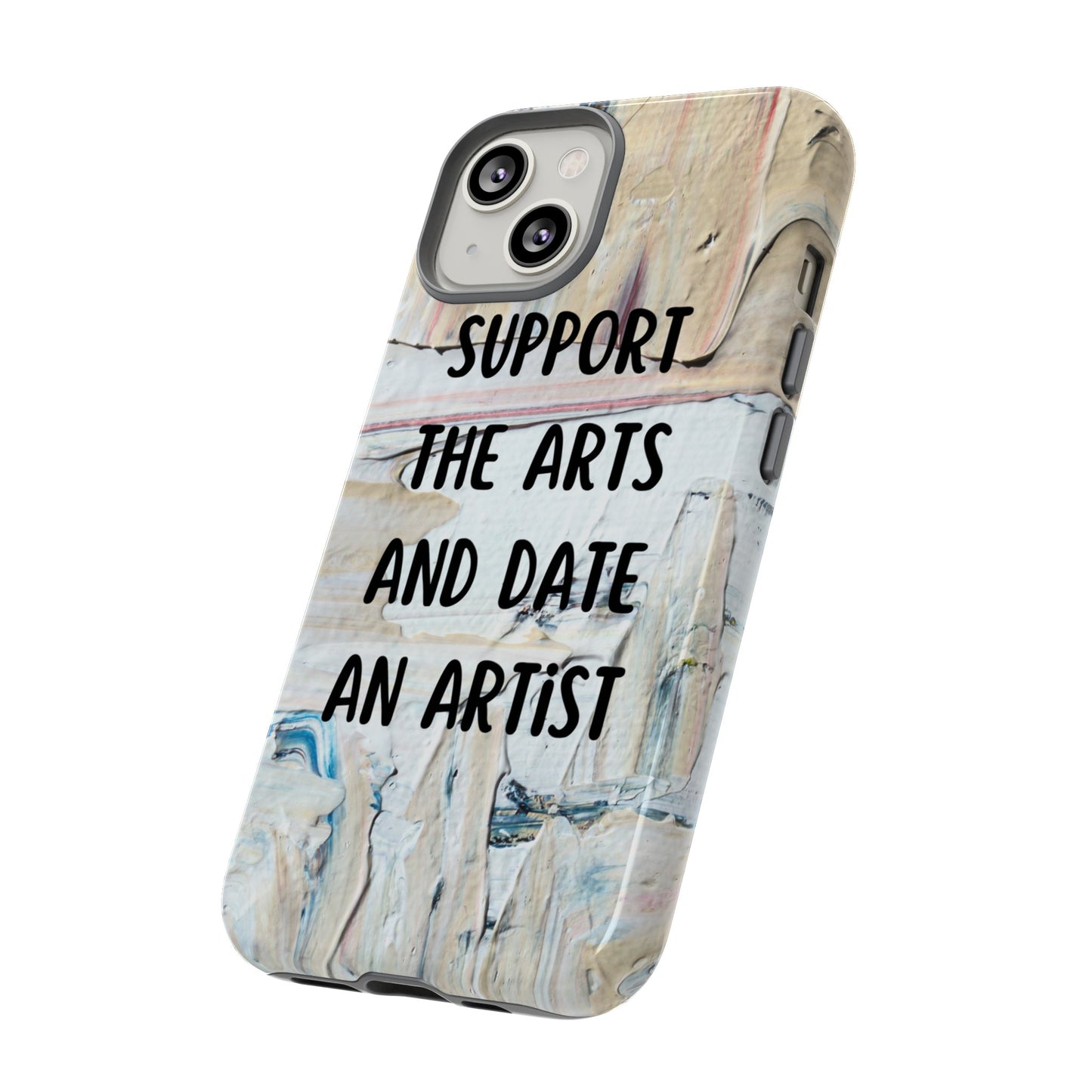 Support The Arts & Date An Artist Phone Case | iPhone 15 Plus/ Pro, 14, 13, 12| Google Pixel 7, Pro, 5| Samsung Galaxy S23 All Major Phone Models